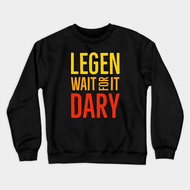 Legen Wait For It Dary Crewneck Sweatshirt by Suzhi Q